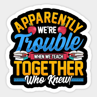 Apparently We're Trouble When We Teach Together! Sticker